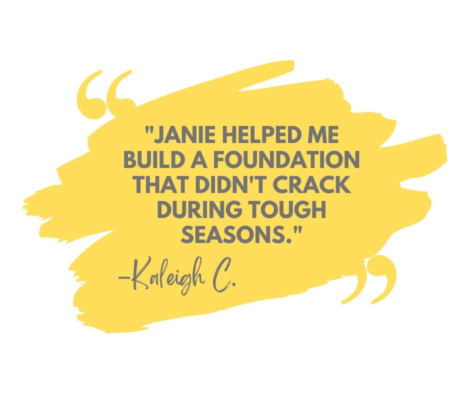 Janie helped me build a foundation that didn't crack during tough seasons.